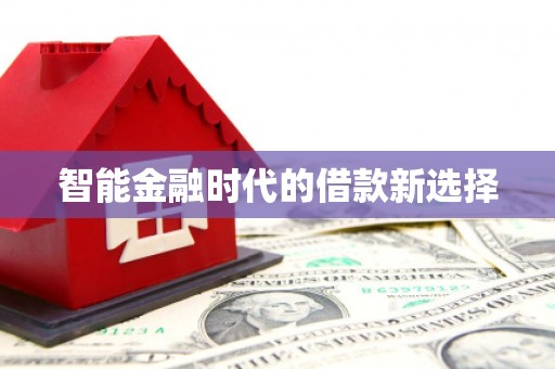 抚远智能金融时代的借款新选择