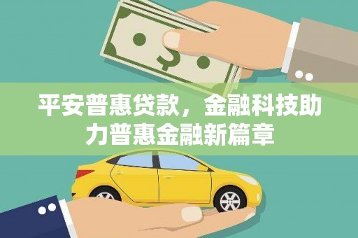 抚远平安普惠贷款，金融科技助力普惠金融新篇章