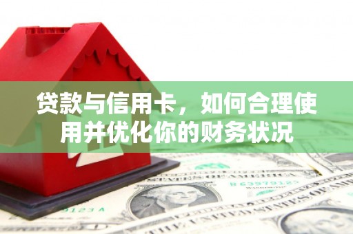 抚远贷款与信用卡，如何合理使用并优化你的财务状况