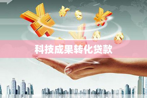 抚远科技成果转化贷款