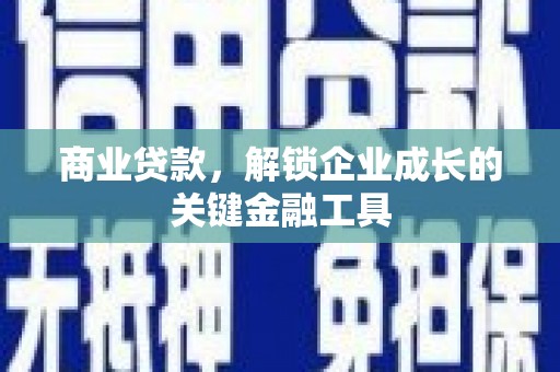 抚远商业贷款，解锁企业成长的关键金融工具