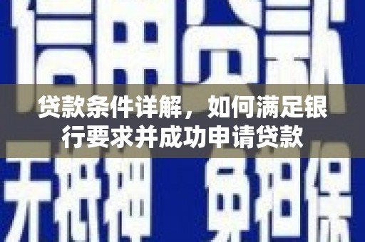 抚远贷款条件详解，如何满足银行要求并成功申请贷款