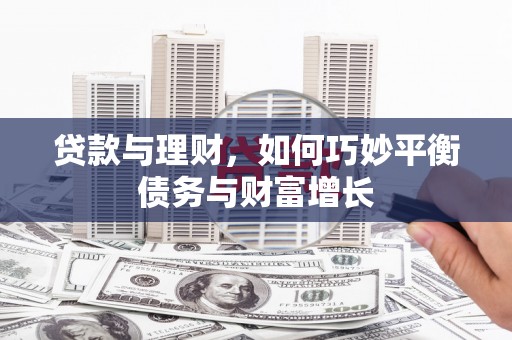 抚远贷款与理财，如何巧妙平衡债务与财富增长