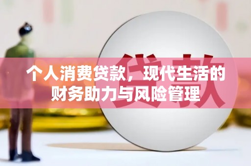 抚远个人消费贷款,现代生活的财务助力与风险管理 抚远个人消费贷款,现代生活的财务助力与风险管理