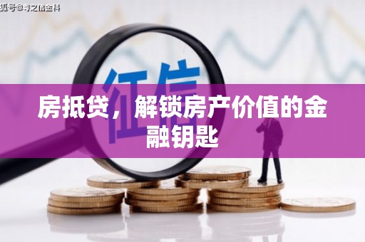抚远房抵贷，解锁房产价值的金融钥匙