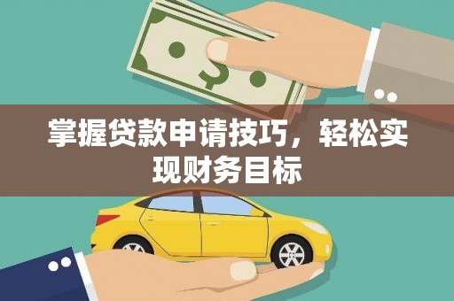 抚远掌握贷款申请技巧，轻松实现财务目标