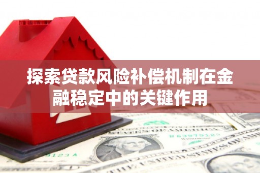 抚远探索贷款风险补偿机制在金融稳定中的关键作用