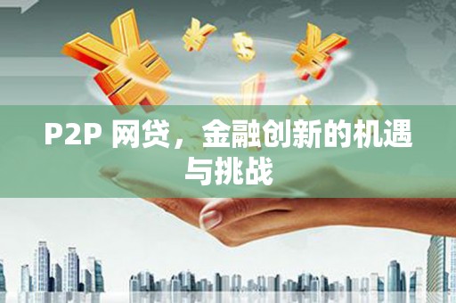 抚远P2P 网贷，金融创新的机遇与挑战