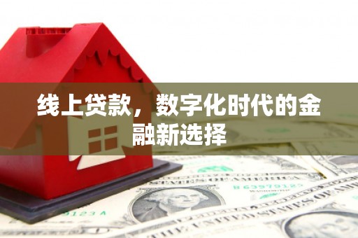 抚远线上贷款，数字化时代的金融新选择