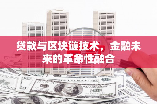 抚远贷款与区块链技术，金融未来的革命性融合