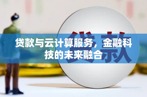 抚远贷款与云计算服务，金融科技的未来融合