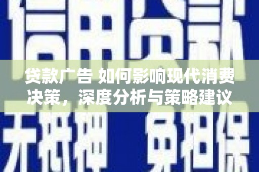 抚远贷款广告 如何影响现代消费决策，深度分析与策略建议