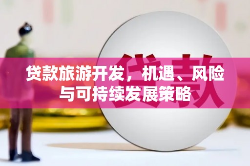 抚远贷款旅游开发，机遇、风险与可持续发展策略