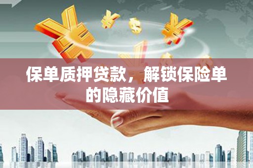 抚远保单质押贷款，解锁保险单的隐藏价值