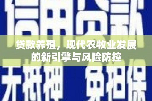 抚远贷款养殖，现代农牧业发展的新引擎与风险防控