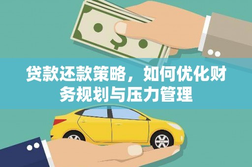 抚远贷款还款策略，如何优化财务规划与压力管理