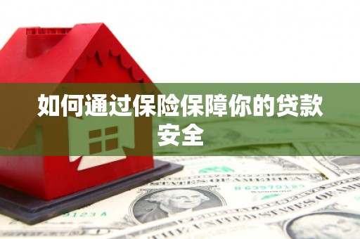 抚远如何通过保险保障你的贷款安全