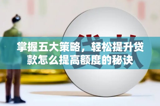 抚远掌握五大策略，轻松提升贷款怎么提高额度的秘诀