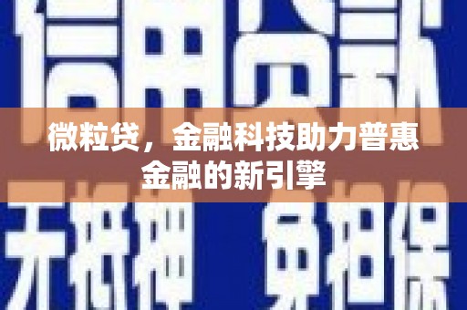 抚远微粒贷，金融科技助力普惠金融的新引擎