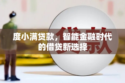 抚远度小满贷款，智能金融时代的借贷新选择