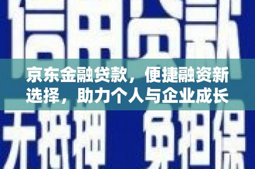 抚远京东金融贷款，便捷融资新选择，助力个人与企业成长