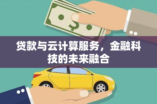 抚远贷款与云计算服务，金融科技的未来融合
