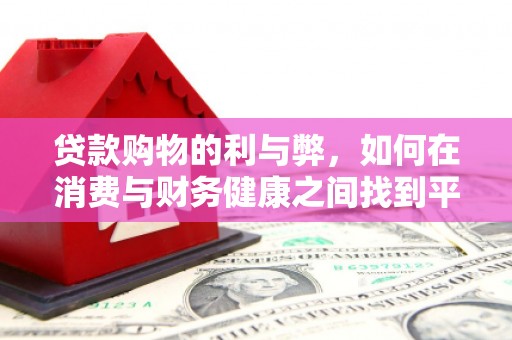 抚远贷款购物的利与弊，如何在消费与财务健康之间找到平衡