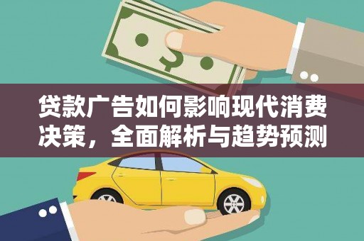 抚远贷款广告如何影响现代消费决策，全面解析与趋势预测