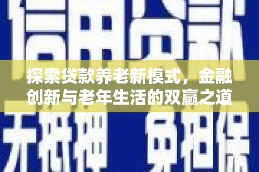 抚远探索贷款养老新模式，金融创新与老年生活的双赢之道