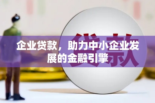 抚远企业贷款，助力中小企业发展的金融引擎