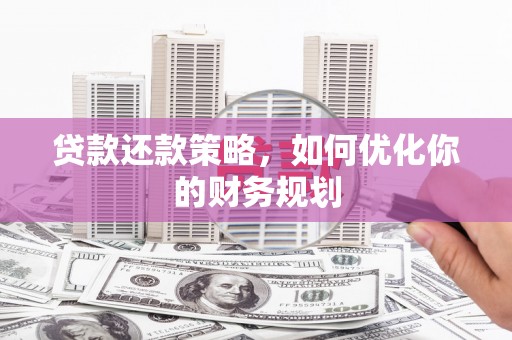 抚远贷款还款策略，如何优化你的财务规划