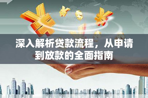 抚远深入解析贷款流程，从申请到放款的全面指南