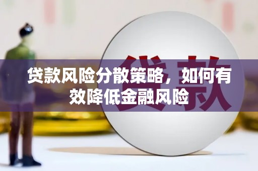 抚远贷款风险分散策略，如何有效降低金融风险