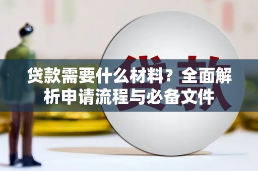 抚远贷款需要什么材料？全面解析申请流程与必备文件
