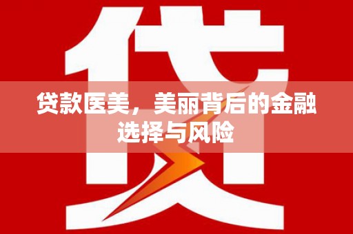抚远贷款医美，美丽背后的金融选择与风险