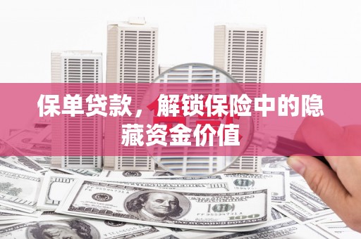 抚远保单贷款，解锁保险中的隐藏资金价值