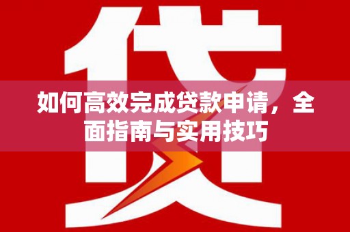抚远如何高效完成贷款申请，全面指南与实用技巧