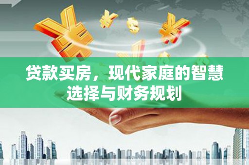 抚远贷款买房，现代家庭的智慧选择与财务规划