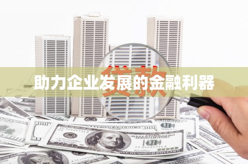 抚远助力企业发展的金融利器