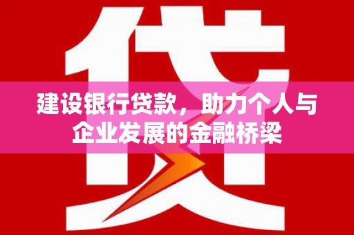 抚远建设银行贷款，助力个人与企业发展的金融桥梁