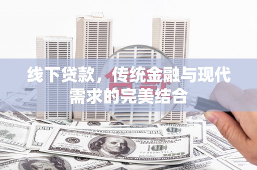 抚远线下贷款，传统金融与现代需求的完美结合