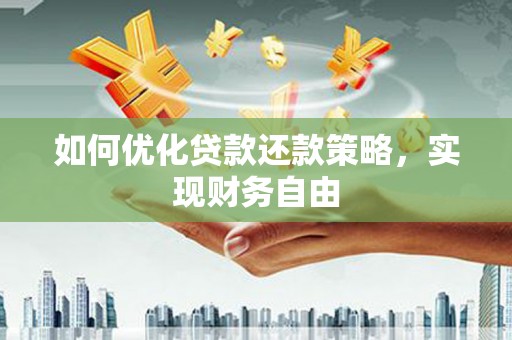抚远如何优化贷款还款策略，实现财务自由
