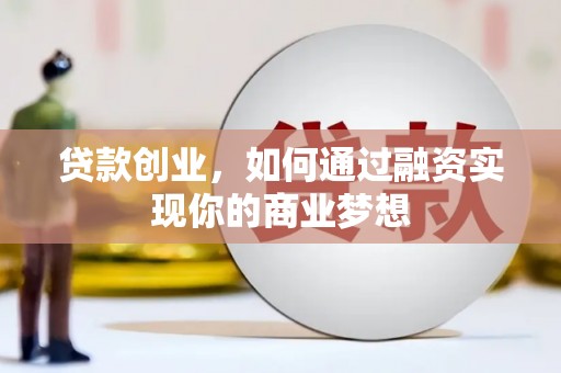 抚远贷款创业，如何通过融资实现你的商业梦想