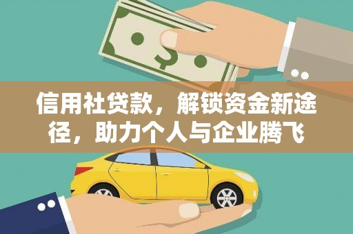 抚远信用社贷款，解锁资金新途径，助力个人与企业腾飞