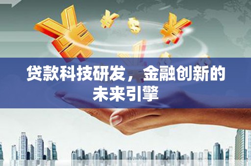 抚远贷款科技研发，金融创新的未来引擎