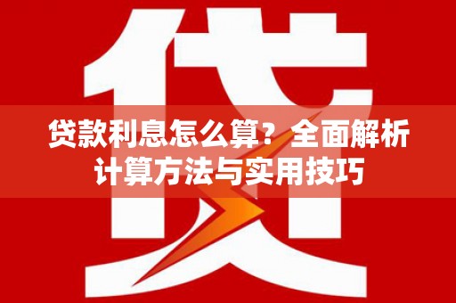 抚远贷款利息怎么算？全面解析计算方法与实用技巧