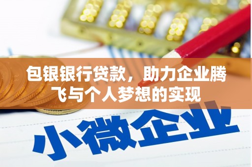 抚远包银银行贷款，助力企业腾飞与个人梦想的实现