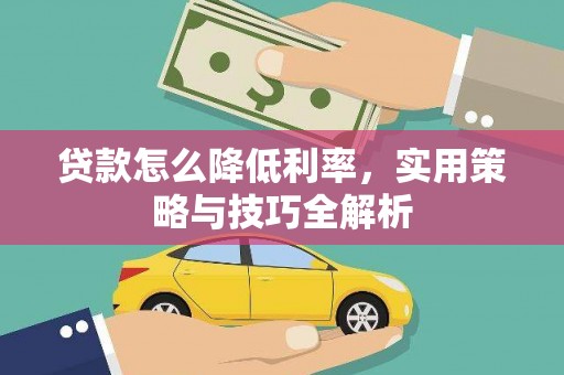 抚远贷款怎么降低利率，实用策略与技巧全解析