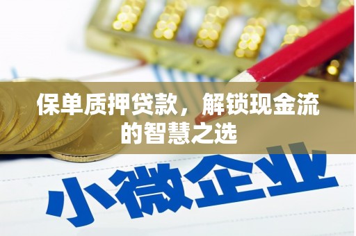 抚远保单质押贷款，解锁现金流的智慧之选