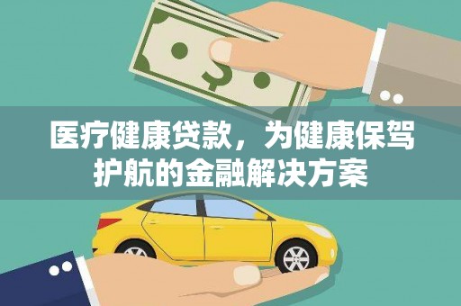 抚远医疗健康贷款，为健康保驾护航的金融解决方案